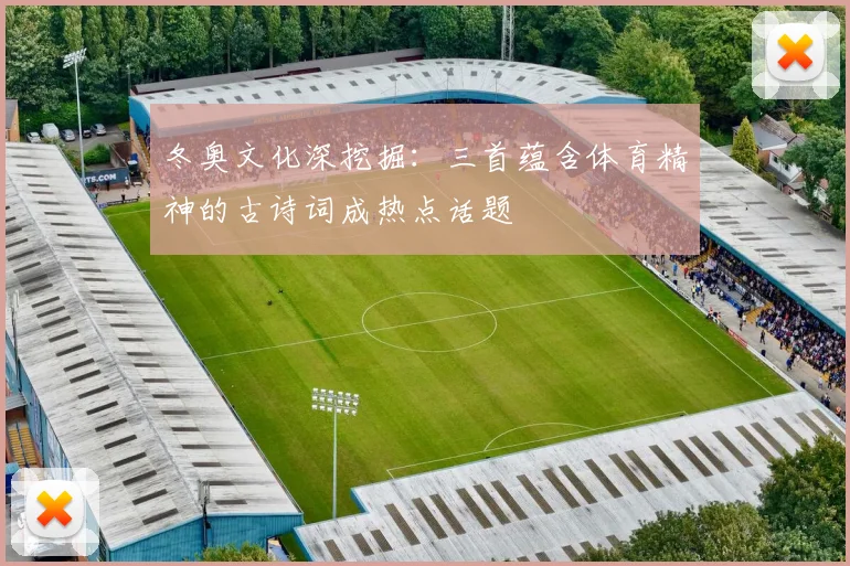 冬奥文化深挖掘:三首蕴含体育精神的古诗词成热点话题