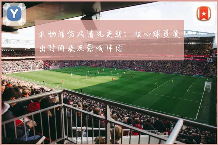 利物浦伤病情况更新:核心球员复出时间表及影响评估